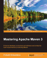 Mastering Apache Maven 3: Enhance developer productivity and address exact enterprise build requirements by extending Maven