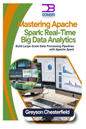 Mastering Apache Spark: Real-Time Big Data Analytics: Build Large-Scale Data Processing Pipelines with Apache Spark