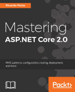 Mastering ASP.NET Core 2.0: MVC patterns, configuration, routing, deployment, and more