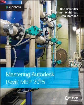 Mastering Autodesk Revit MEP 2015 - Bokmiller, Don, and Whitbread, Simon, and Morrison, Dan