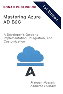 Mastering Azure AD B2C: A Developer's Guide to Implementation, Integration, and Customization