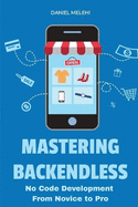 Mastering Backendless: No Code Development From Novice to Pro