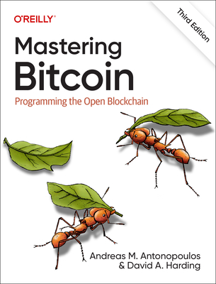 Mastering Bitcoin: Programming the Open Blockchain - Antonopoulos, Andreas M, and Harding, David A