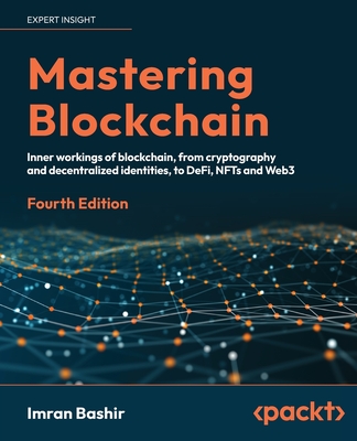 Mastering Blockchain: Inner workings of blockchain, from cryptography and decentralized identities, to DeFi, NFTs and Web3 - Bashir, Imran