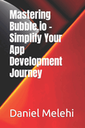 Mastering Bubble.io - Simplify Your App Development Journey
