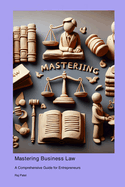 Mastering Business Law: A Comprehensive Guide for Entrepreneurs