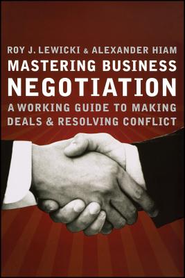 Mastering Business Negotiation: A Working Guide to Making Deals and Resolving Conflict - Lewicki, Roy J, Professor, and Hiam, Alexander