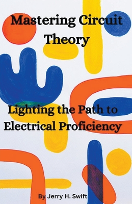 Mastering Circuit Theory - Swift, Jerry H