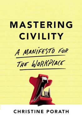 Mastering Civility: A Manifesto for the Workplace - Porath, Christine