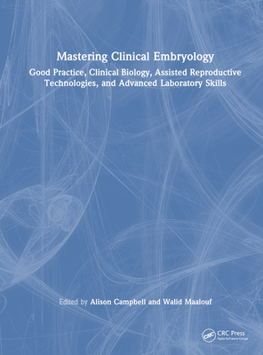 Mastering Clinical Embryology: Good Practice, Clinical Biology, Assisted Reproductive Technologies, and Advanced Laboratory Skills - Campbell, Alison (Editor), and Maalouf, Walid (Editor)