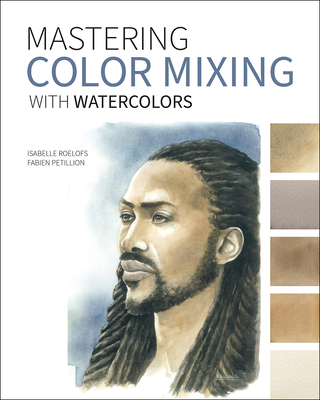 Mastering Color Mixing with Watercolors - Roelofs, Isabelle, and Petillion, Fabien