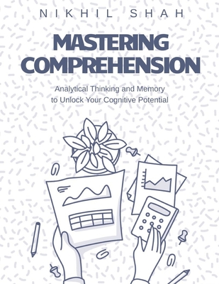 Mastering Comprehension, Analytical Thinking, and Memory: Unlock Your Cognitive Potential - Shah, Sean, and Shah, Sony, and Shah, Rushil