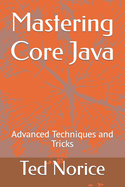 Mastering Core Java: Advanced Techniques and Tricks