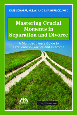 Mastering Crucial Moments in Separation and Divorce: A Multidisciplinary Guide to Excellence in Practice and Outcome - Books, Kate, and Herrick, Lisa R