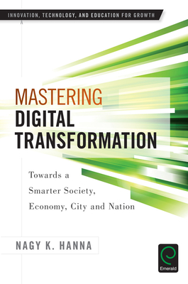 Mastering Digital Transformation: Towards a Smarter Society, Economy, City and Nation - Carayannis, Elias G. (Series edited by), and Hanna, Nagy K.