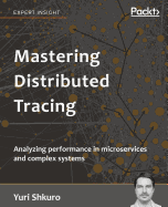 Mastering Distributed Tracing: Analyzing performance in microservices and complex systems