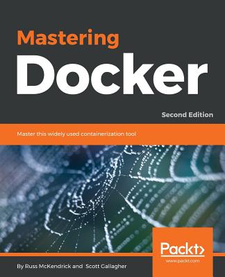 Mastering Docker - Second Edition: Master this widely used containerization tool - McKendrick, Russ, and Gallagher, Scott