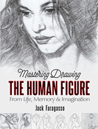 Mastering Drawing the Human Figure: From Life, Memory and Imagination