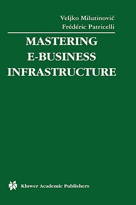 Mastering E-Business Infrastructure - Milutinovic, Veljko (Editor), and Patricelli, Frdric (Editor)