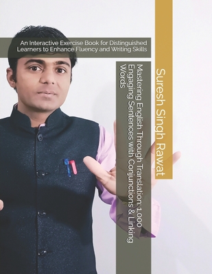 Mastering English Through Translation: 1,000 Engaging Sentences with Conjunctions & Linking Words: An Interactive Exercise Book for Distinguished Learners to Enhance Fluency and Writing Skills - Rawat, Suresh Singh