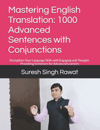 Mastering English Translation: 1000 Advanced Sentences with Conjunctions: Strengthen Your Language Skills with Engaging and Thought-Provoking Sentences for Advanced Learners