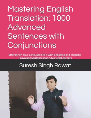 Mastering English Translation: 1000 Advanced Sentences with Conjunctions: Strengthen Your Language Skills with Engaging and Thought-Provoking Sentences for Advanced Learners - Rawat, Suresh Singh