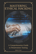 Mastering Ethical Hacking: A Comprehensive Guide to Penetration Testing