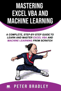 Mastering Excel VBA and Machine Learning: A Complete, Step-By-Step Guide to Learn and Master Excel VBA and Machine Learning from Scratch