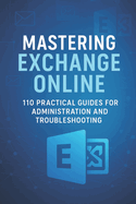 Mastering Exchange Online: 110 Practical Guides for Administration and Troubleshooting