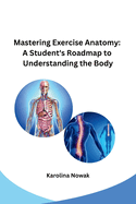 Mastering Exercise Anatomy: A Student's Roadmap to Understanding the Body
