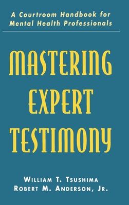 Mastering Expert Testimony: A Courtroom Handbook for Mental Health Professionals - Tsushima, William T, and Anderson Jr, Robert M, and Anderson, Robert M