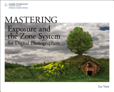 Mastering Exposure and the Zone System for Digital Photographers