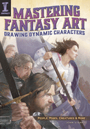 Mastering Fantasy Art - Drawing Dynamic Characters: Create Great People, Poses and Creatures Using Photo References