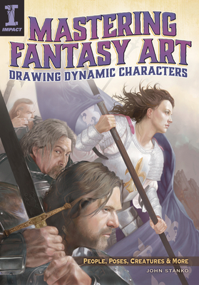 Mastering Fantasy Art - Drawing Dynamic Characters: Create great people, poses and creatures using photo references - Stanko, John