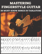 Mastering Fingerstyle Guitar: 50 Essential Songs in Tablature