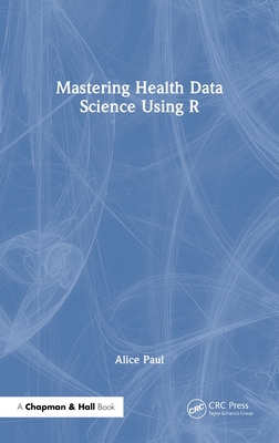 Mastering Health Data Science Using R - Paul, Alice