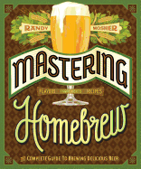 Mastering Homebrew: The Complete Guide to Brewing Delicious Beer (Beer Brewing Bible, Homebrewing Book)