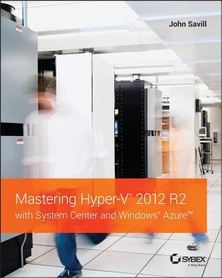 Mastering Hyper-V 2012 R2 with System Center and Windows Azure - Savill, John