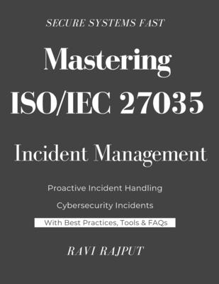 Mastering ISO/IEC 27035 Incident Management: Navigating ISO/IEC 27035 for Real-World Security The Expert's Handbook on ISO 27035 Implementation Zero to Hero in ISO/IEC 27035 Incident Management - Rajput, Ravi