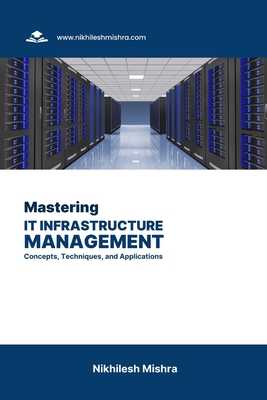 Mastering IT Infrastructure Management: Concepts, Techniques, and Applications - Mishra, Nikhilesh