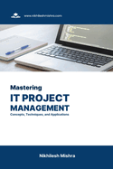 Mastering IT Project Management: Concepts, Techniques, and Applications