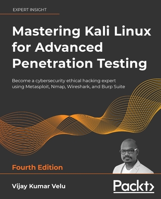 Mastering Kali Linux for Advanced Penetration Testing: Become a cybersecurity ethical hacking expert using Metasploit, Nmap, Wireshark, and Burp Suite - Velu, Vijay Kumar