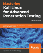 Mastering Kali Linux for Advanced Penetration Testing: Secure your network with Kali Linux 2019.1 - the ultimate white hat hackers' toolkit, 3rd Edition
