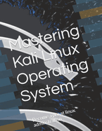 Mastering Kali Linux Operating System: Become a pro at linux adminstration