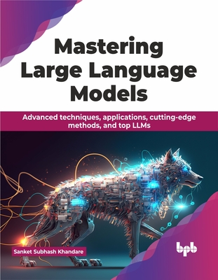 Mastering Large Language Models: Advanced techniques, applications, cutting-edge methods, and top LLMs (English Edition) - Subhash Khandare, Sanket