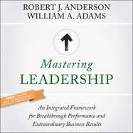 Mastering Leadership: An Integrated Framework for Breakthrough Performance and Extraordinary Business Results