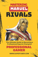 Mastering Marvel Rivals: A Complete Guide to Becoming a Professional Gamer from Zero to Master