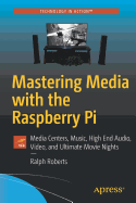 Mastering Media with the Raspberry Pi: Media Centers, Music, High End Audio, Video, and Ultimate Movie Nights