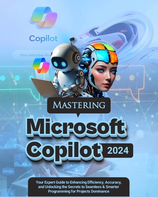 Mastering Microsoft Copilot: Your Expert Guide to Enhancing Efficiency, Accuracy and Unlocking the Secrets to Seamless & Smarter Programming for Project Dominance - Hawthorn, Blaze