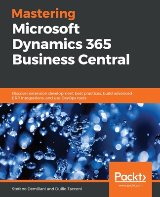 Mastering Microsoft Dynamics 365 Business Central: Discover extension development best practices, build advanced ERP integrations, and use DevOps tools - Demiliani, Stefano, and Tacconi, Duilio